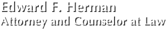 Edward F. Herman Attorney and Counselor at Law
